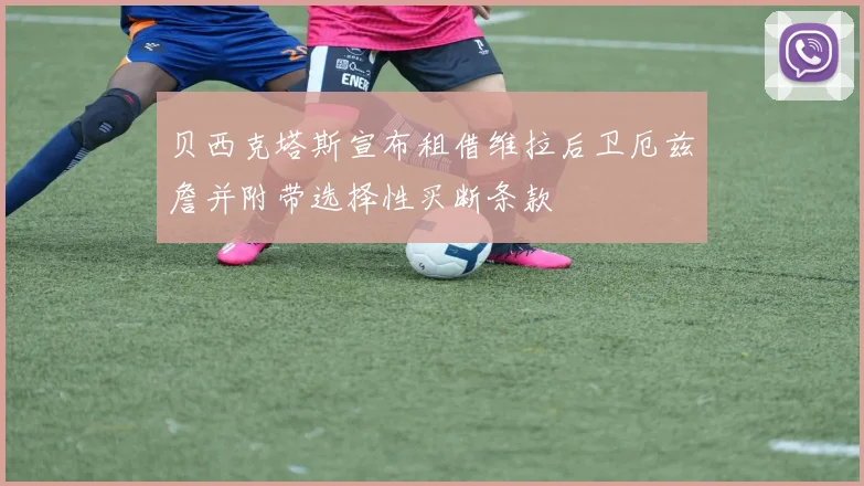 贝西克塔斯宣布租借维拉后卫厄兹詹并附带选择性买断条款