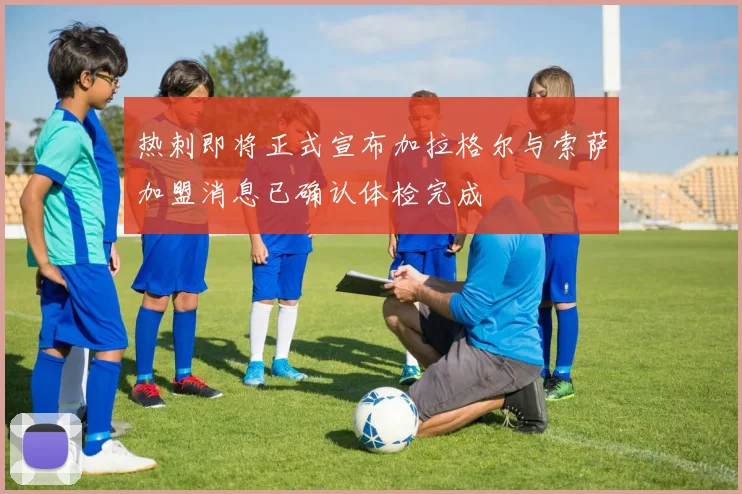 热刺即将正式宣布加拉格尔与索萨加盟消息已确认体检完成