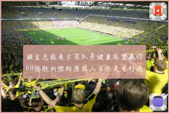 掘金总裁表示若队员健康有望赢得60场胜利续约原班人马也是可行选择