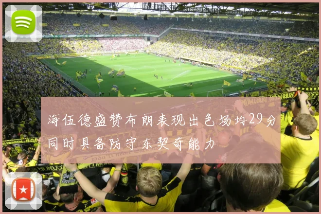 海伍德盛赞布朗表现出色场均29分同时具备防守东契奇能力